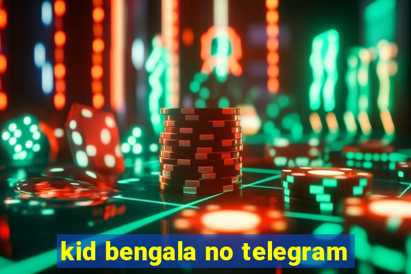 kid bengala no telegram